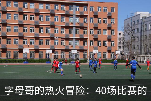 字母哥的热火冒险：40场比赛的“杀手”计划