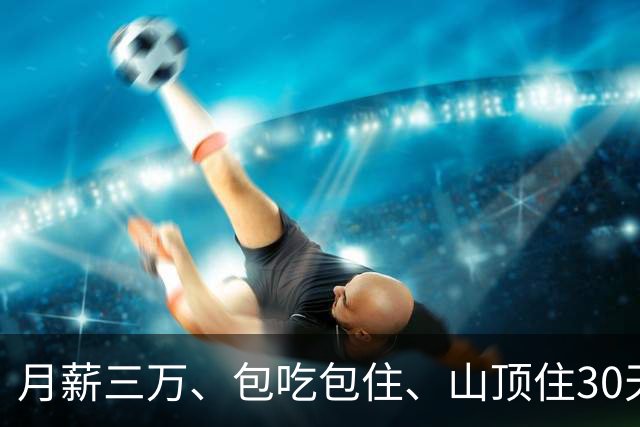 月薪三万、包吃包住、山顶住30天、不用坐班不用写周报 山东天蒙山招募“云端观察员”