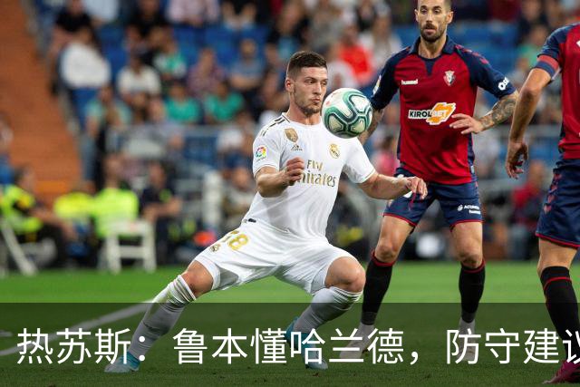 热苏斯：鲁本懂哈兰德，防守建议必不可少
