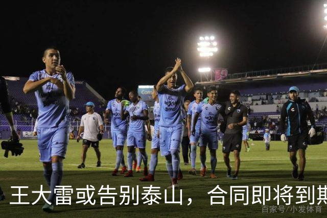 王大雷或告别泰山，合同即将到期，+1激活可能性降低，球员委屈
