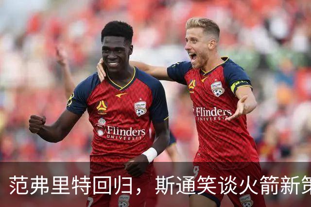 范弗里特回归，斯通笑谈火箭新策略