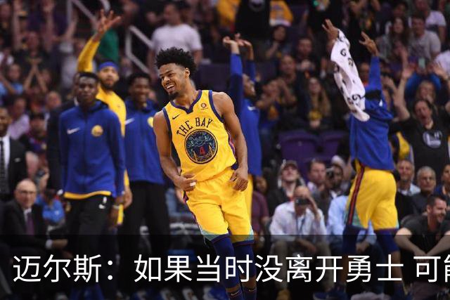 迈尔斯：如果当时没离开勇士 可能不得不亲手送走克莱和格林